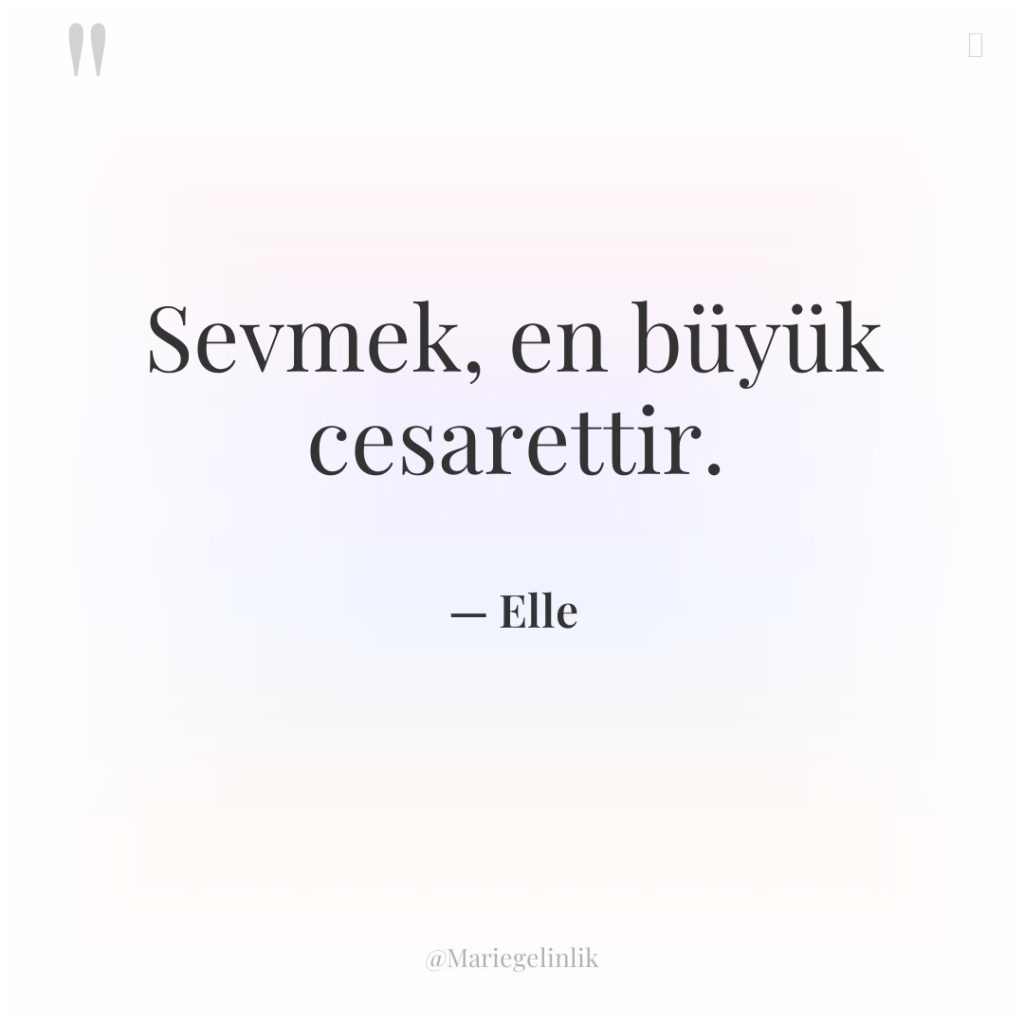 Sevmek, en büyük cesarettir.