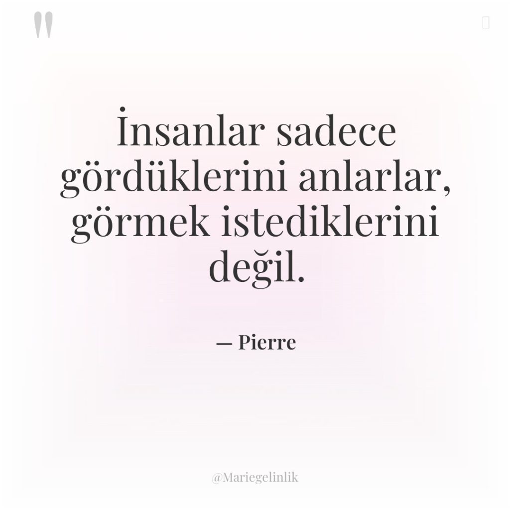 İnsanlar sadece gördüklerini anlarlar, görmek istediklerini değil.