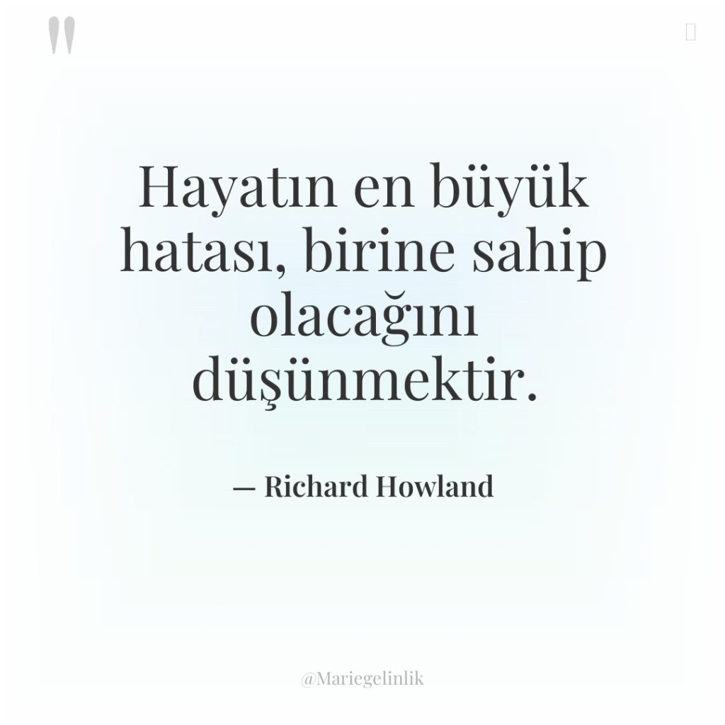 Hayatın en büyük hatası, birine sahip olacağını düşünmektir.