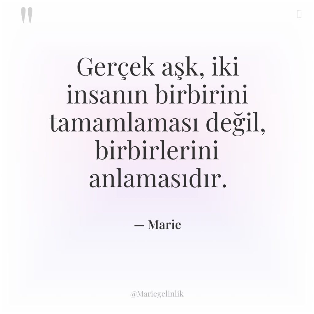 Gerçek aşk, iki insanın birbirini tamamlaması değil, birbirlerini anlamasıdır.