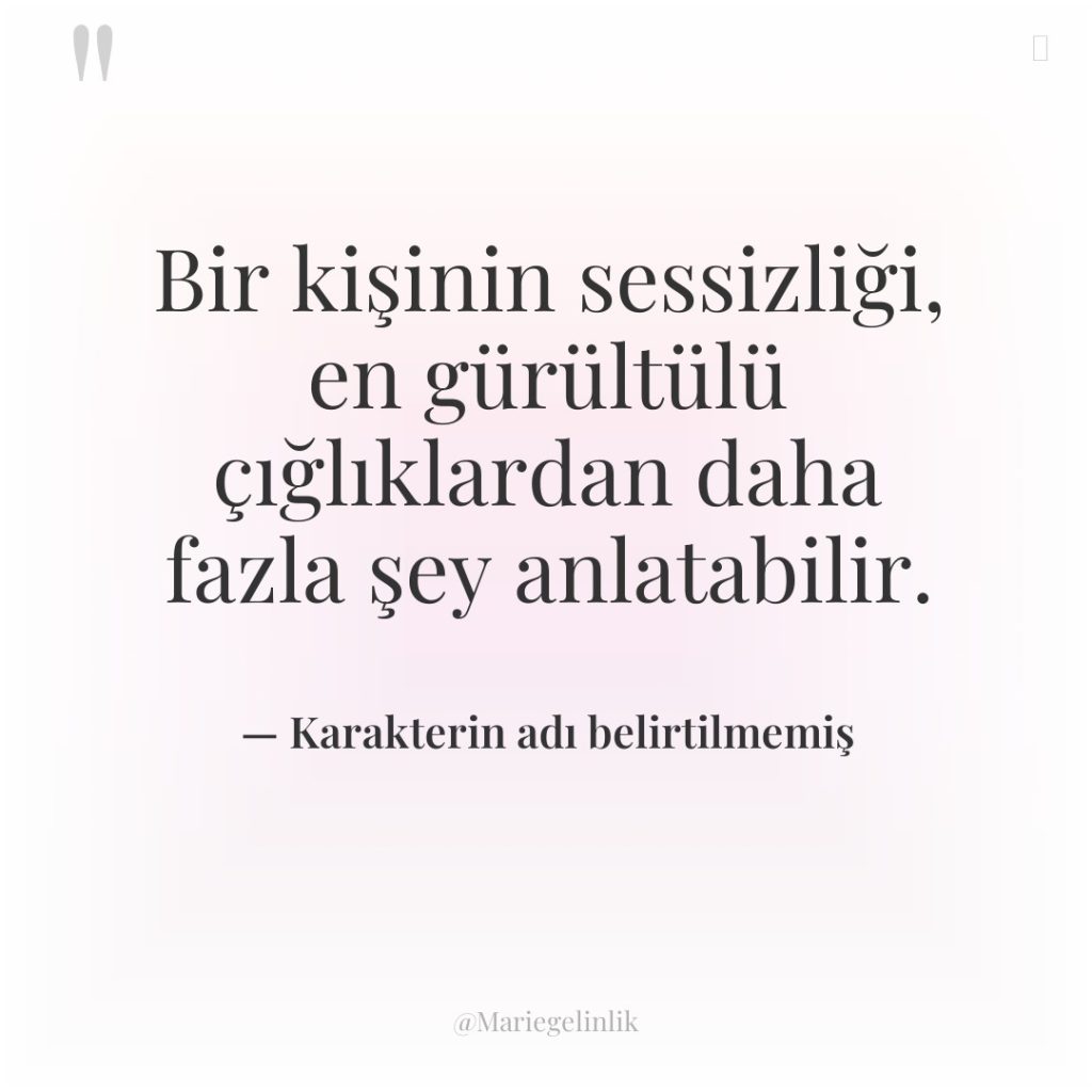 Bir kişinin sessizliği, en gürültülü çığlıklardan daha fazla şey anlatabilir.