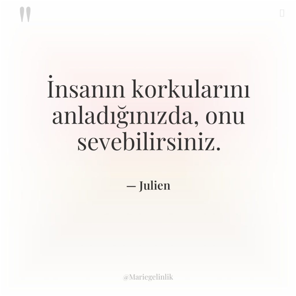 İnsanın korkularını anladığınızda, onu sevebilirsiniz.