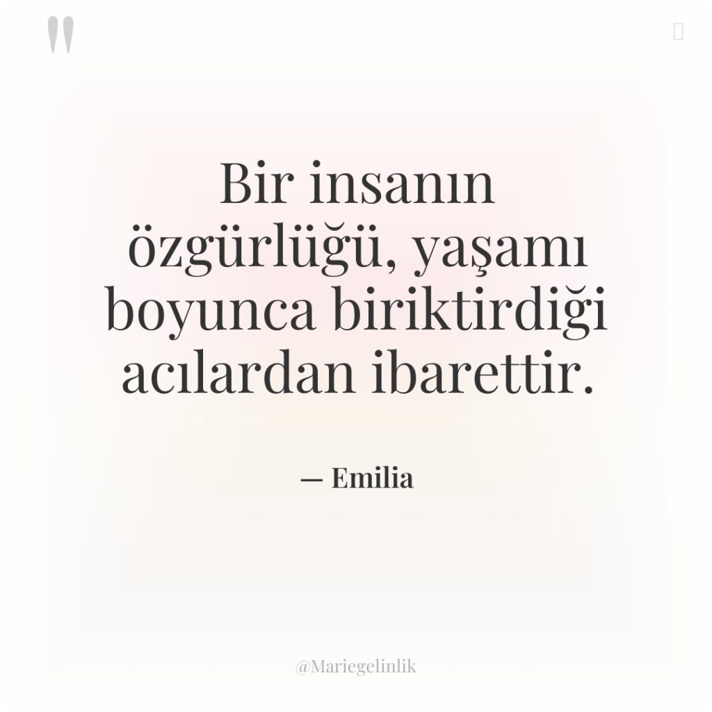 Bir insanın özgürlüğü, yaşamı boyunca biriktirdiği acılardan ibarettir.