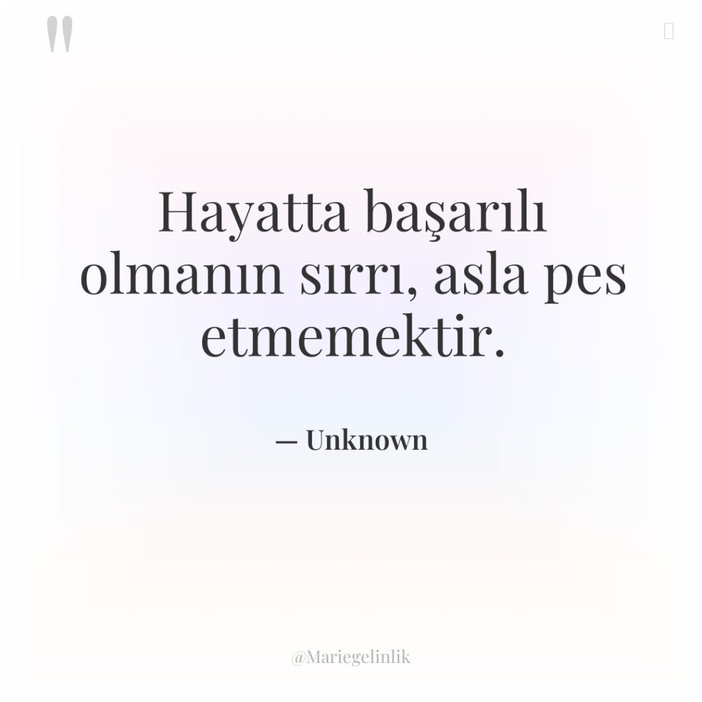 Hayatta başarılı olmanın sırrı, asla pes etmemektir.