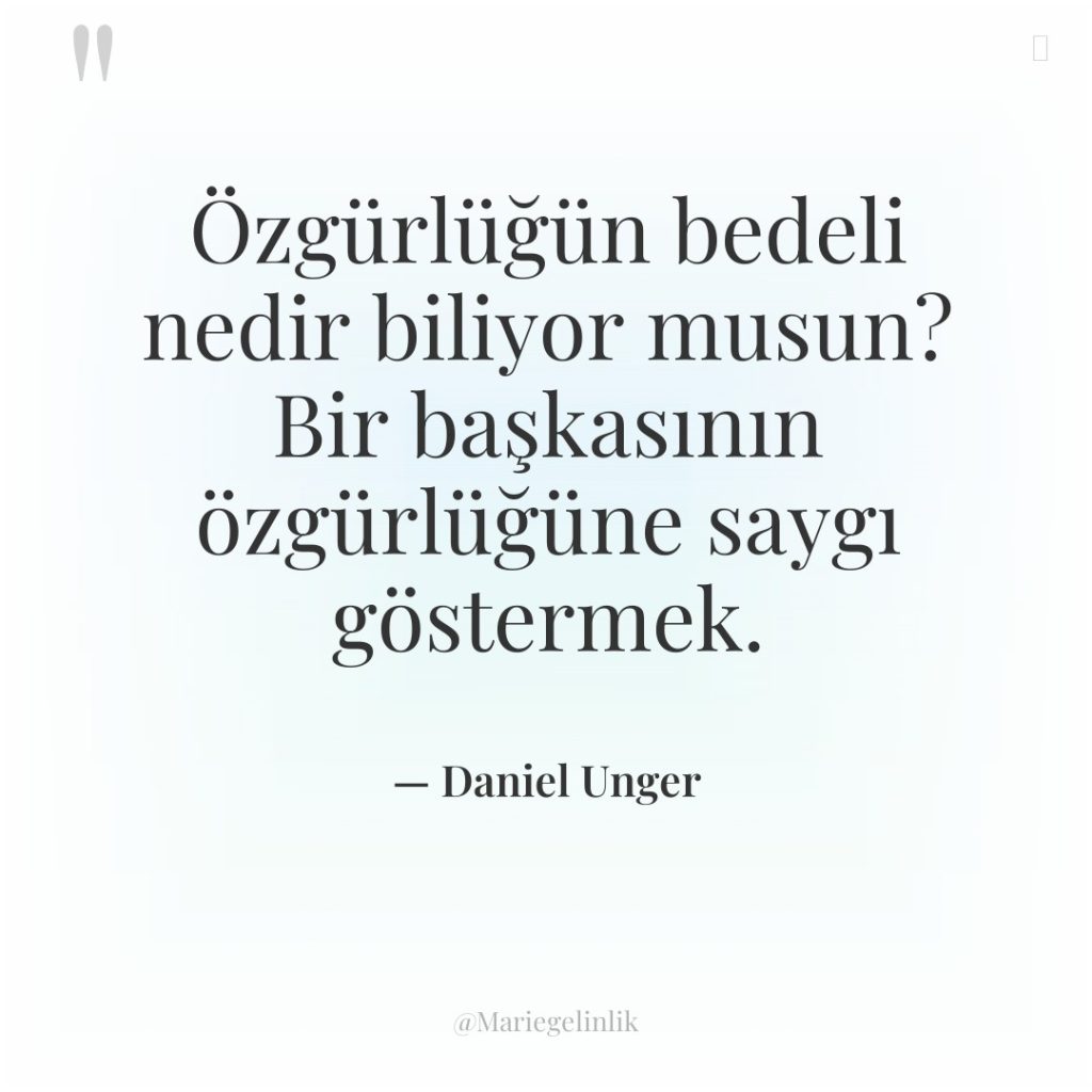 Özgürlüğün bedeli nedir biliyor musun? Bir başkasının özgürlüğüne saygı göstermek.