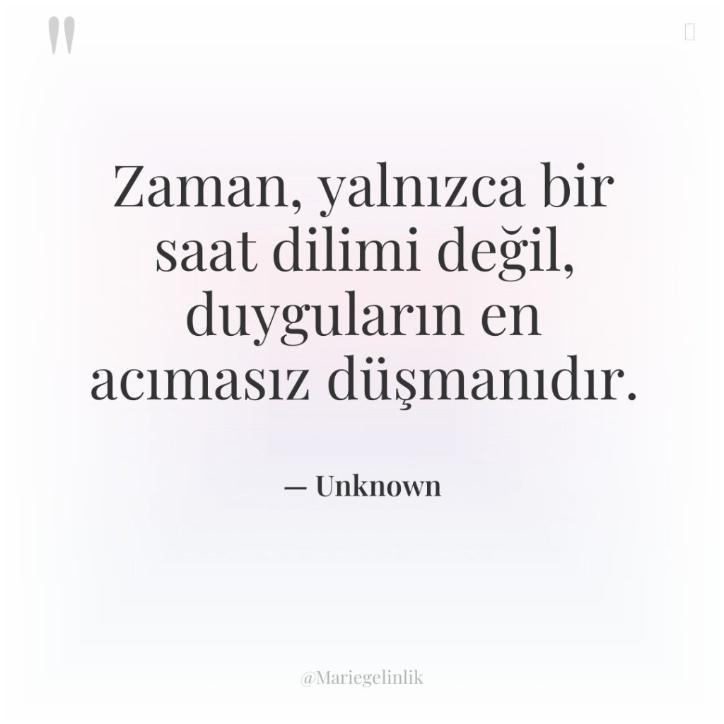 Zaman, yalnızca bir saat dilimi değil, duyguların en acımasız düşmanıdır.