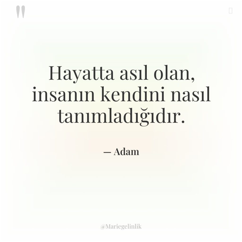 Hayatta asıl olan, insanın kendini nasıl tanımladığıdır.