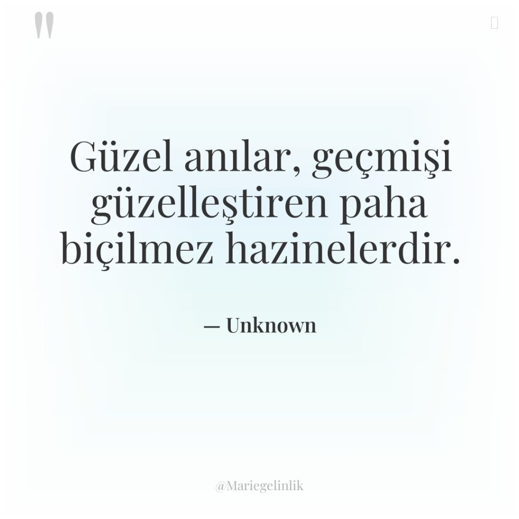 Güzel anılar, geçmişi güzelleştiren paha biçilmez hazinelerdir.