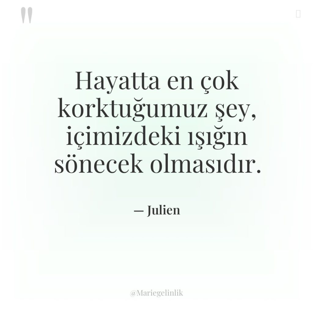 Hayatta en çok korktuğumuz şey, içimizdeki ışığın sönecek olmasıdır.