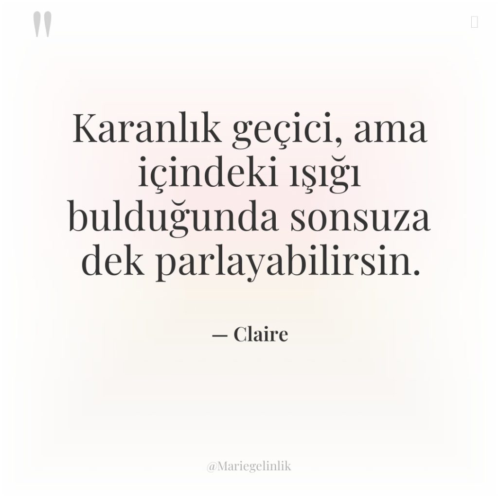 Karanlık geçici, ama içindeki ışığı bulduğunda sonsuza dek parlayabilirsin.