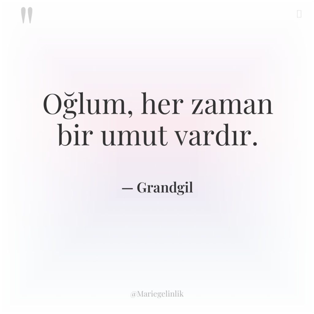 Oğlum, her zaman bir umut vardır.