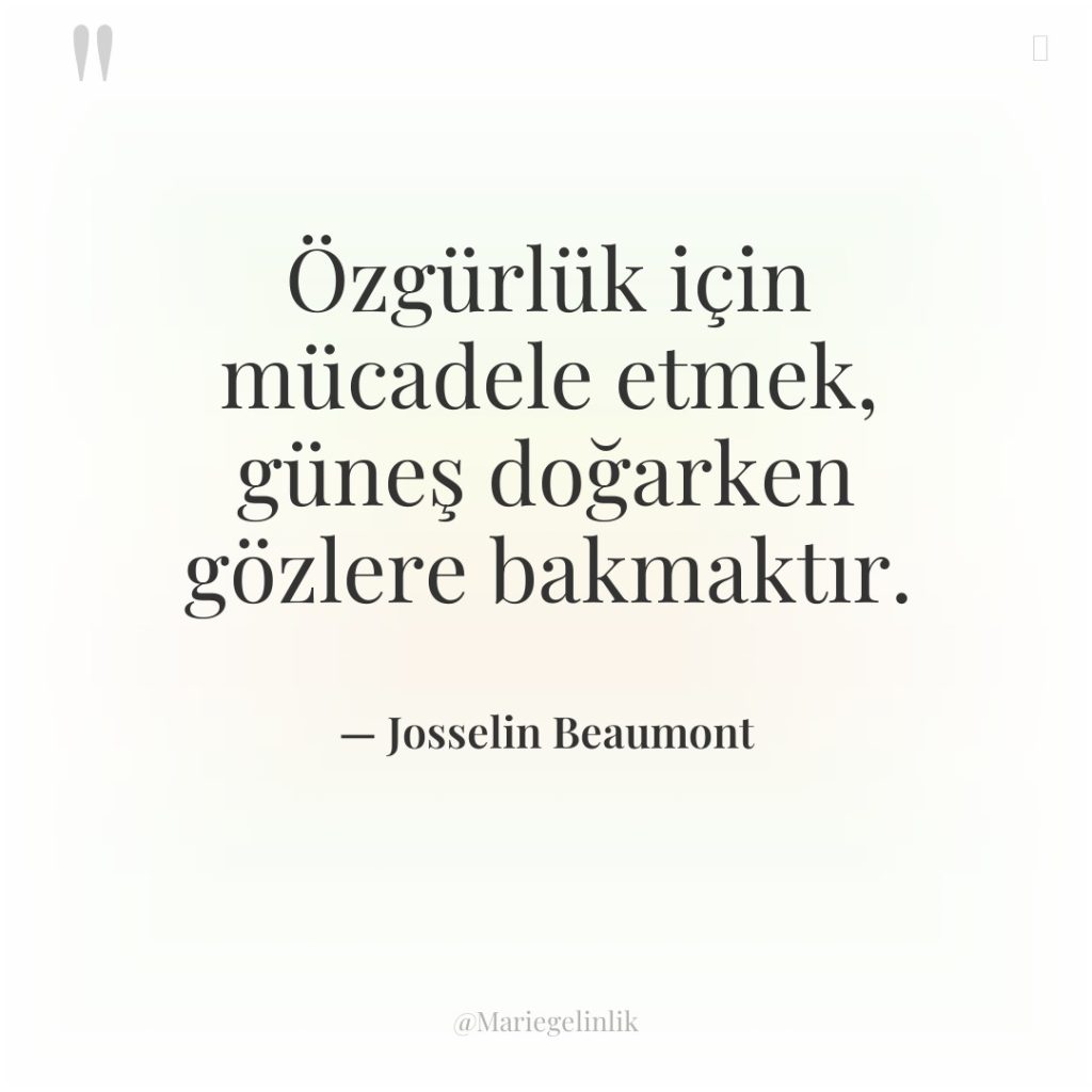 Özgürlük için mücadele etmek, güneş doğarken gözlere bakmaktır.