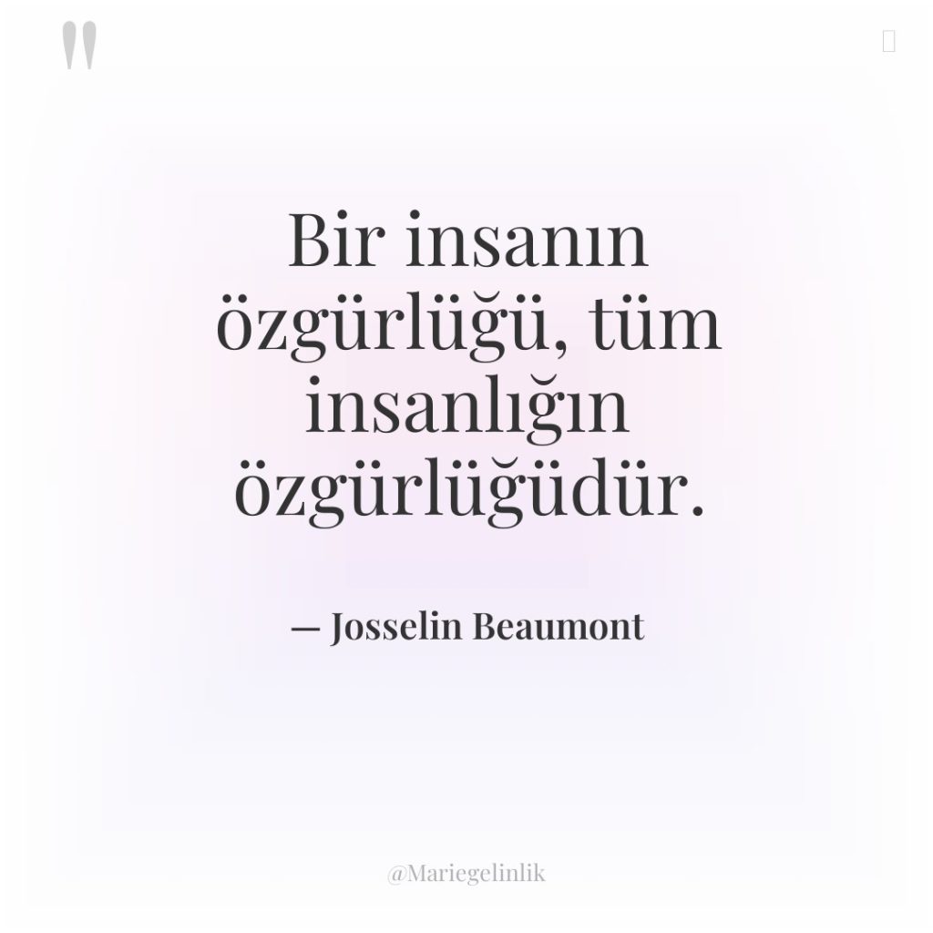 Bir insanın özgürlüğü, tüm insanlığın özgürlüğüdür.