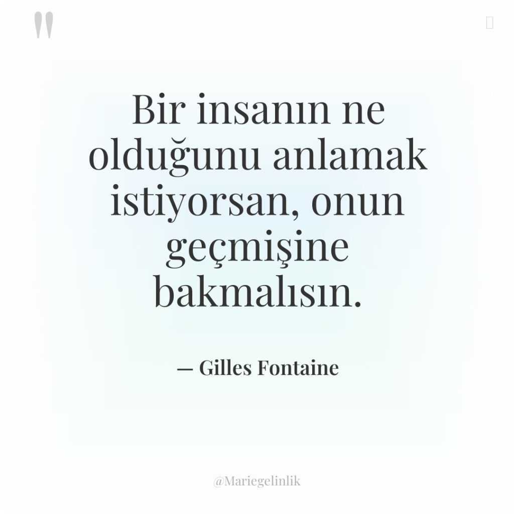 Bir insanın ne olduğunu anlamak istiyorsan, onun geçmişine bakmalısın.