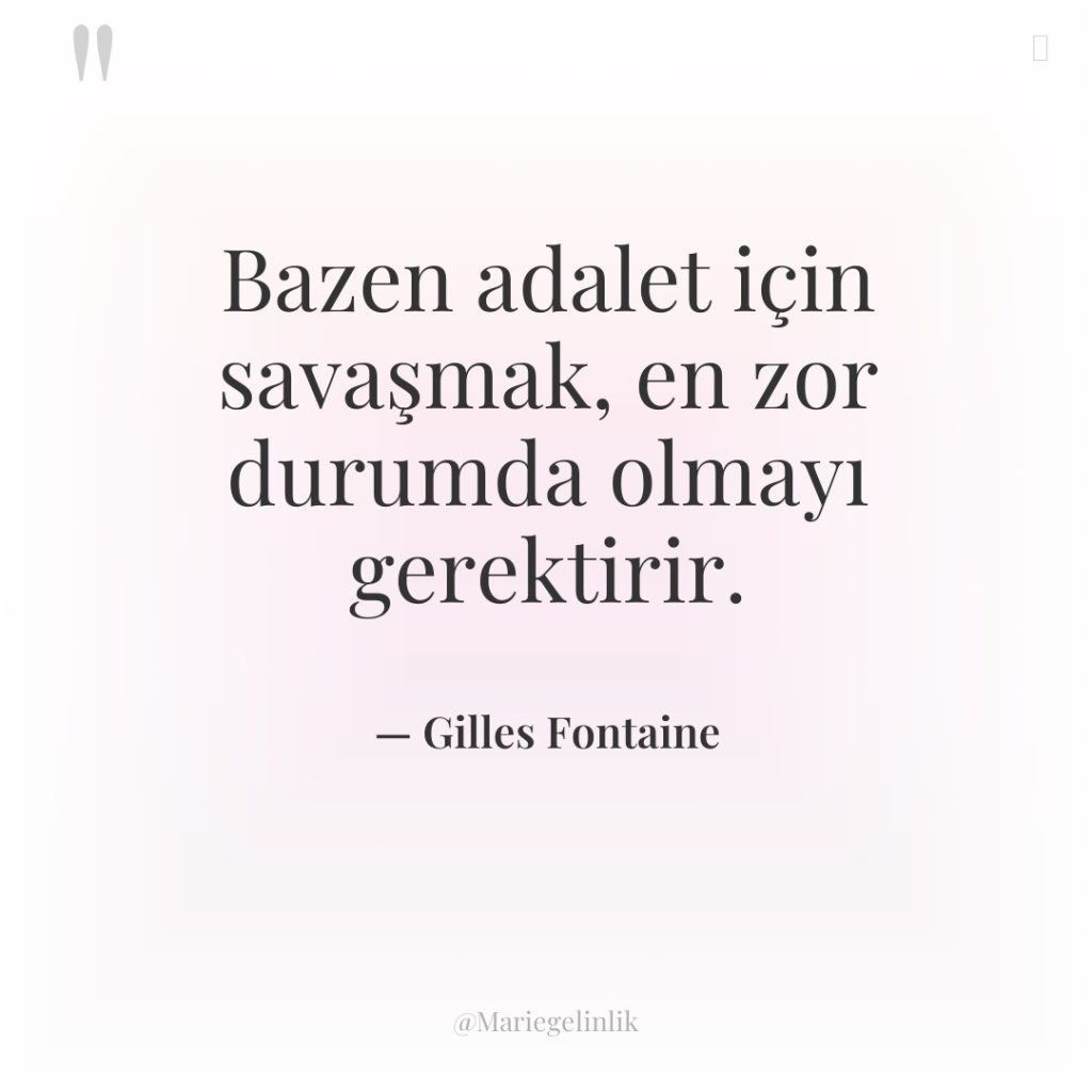 Bazen adalet için savaşmak, en zor durumda olmayı gerektirir.
