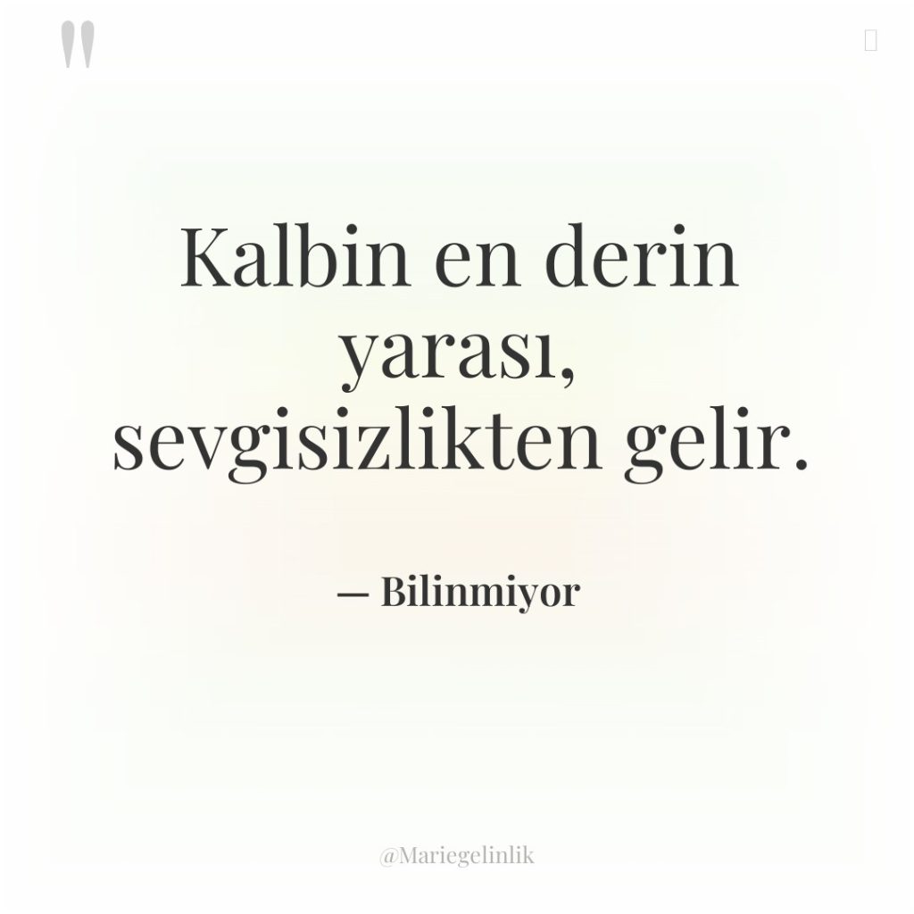 Kalbin en derin yarası, sevgisizlikten gelir.