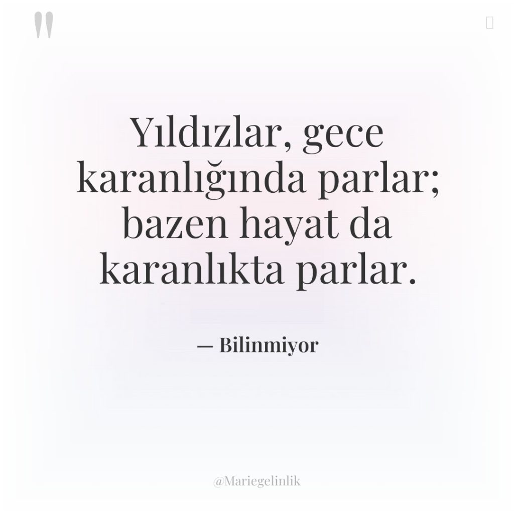 Yıldızlar, gece karanlığında parlar; bazen hayat da karanlıkta parlar.