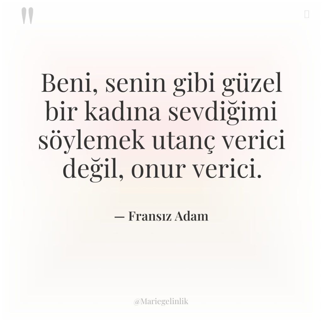 Beni, senin gibi güzel bir kadına sevdiğimi söylemek utanç verici…