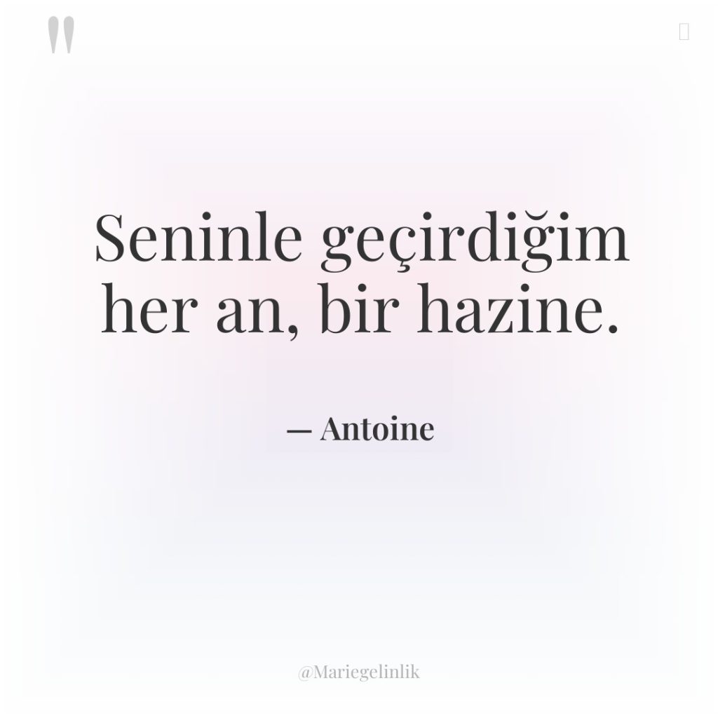 Seninle geçirdiğim her an, bir hazine.