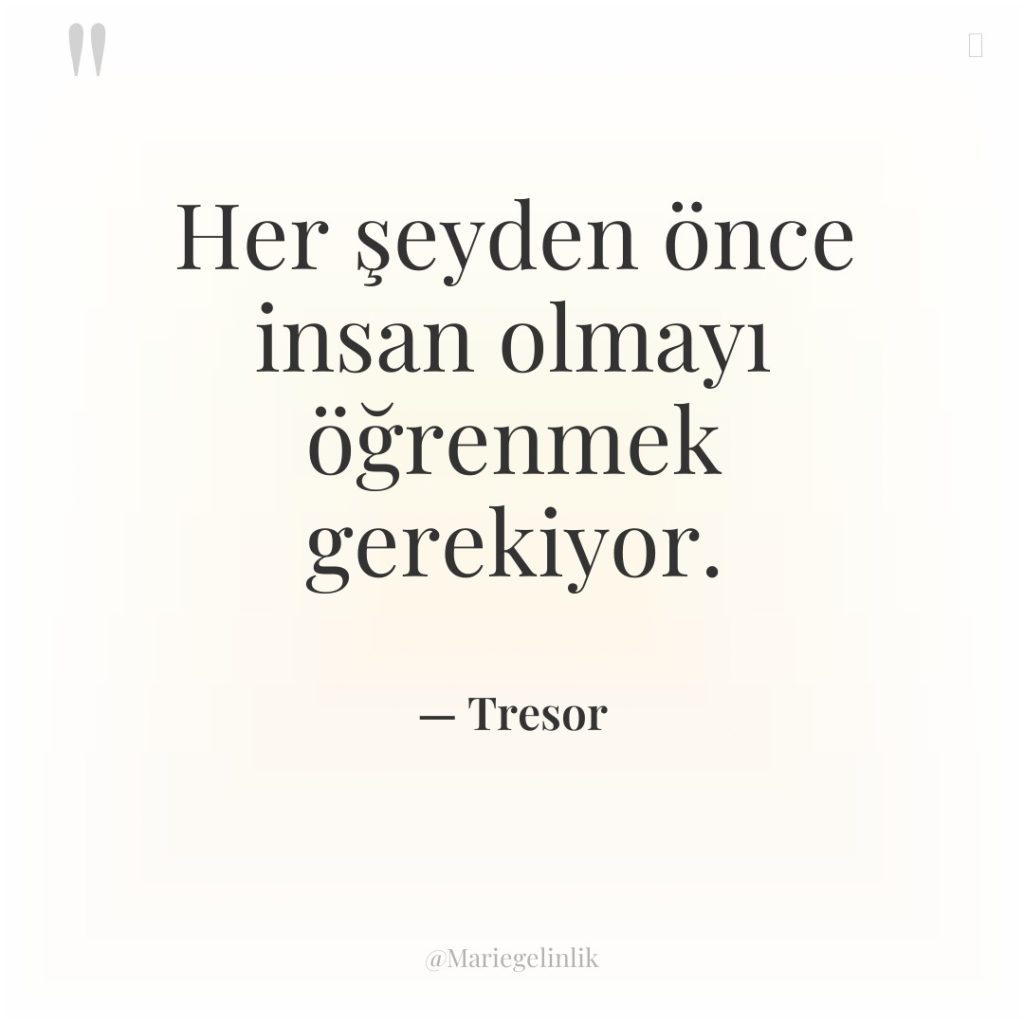 Her şeyden önce insan olmayı öğrenmek gerekiyor.