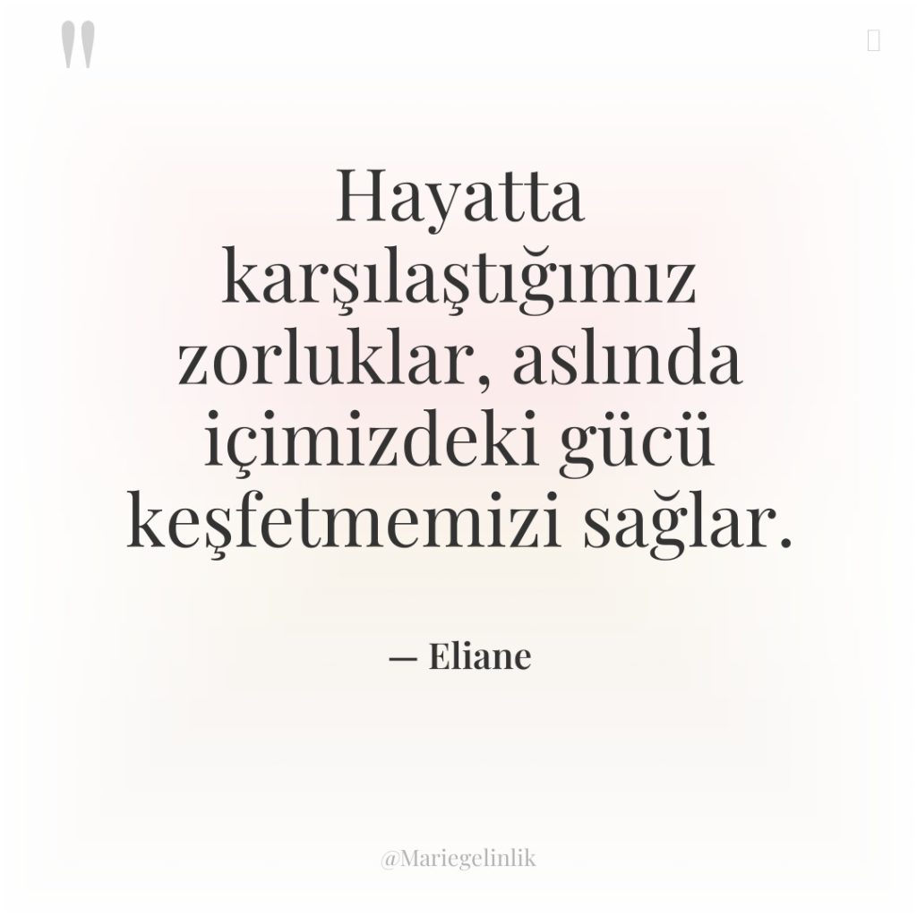 Hayatta karşılaştığımız zorluklar, aslında içimizdeki gücü keşfetmemizi sağlar.