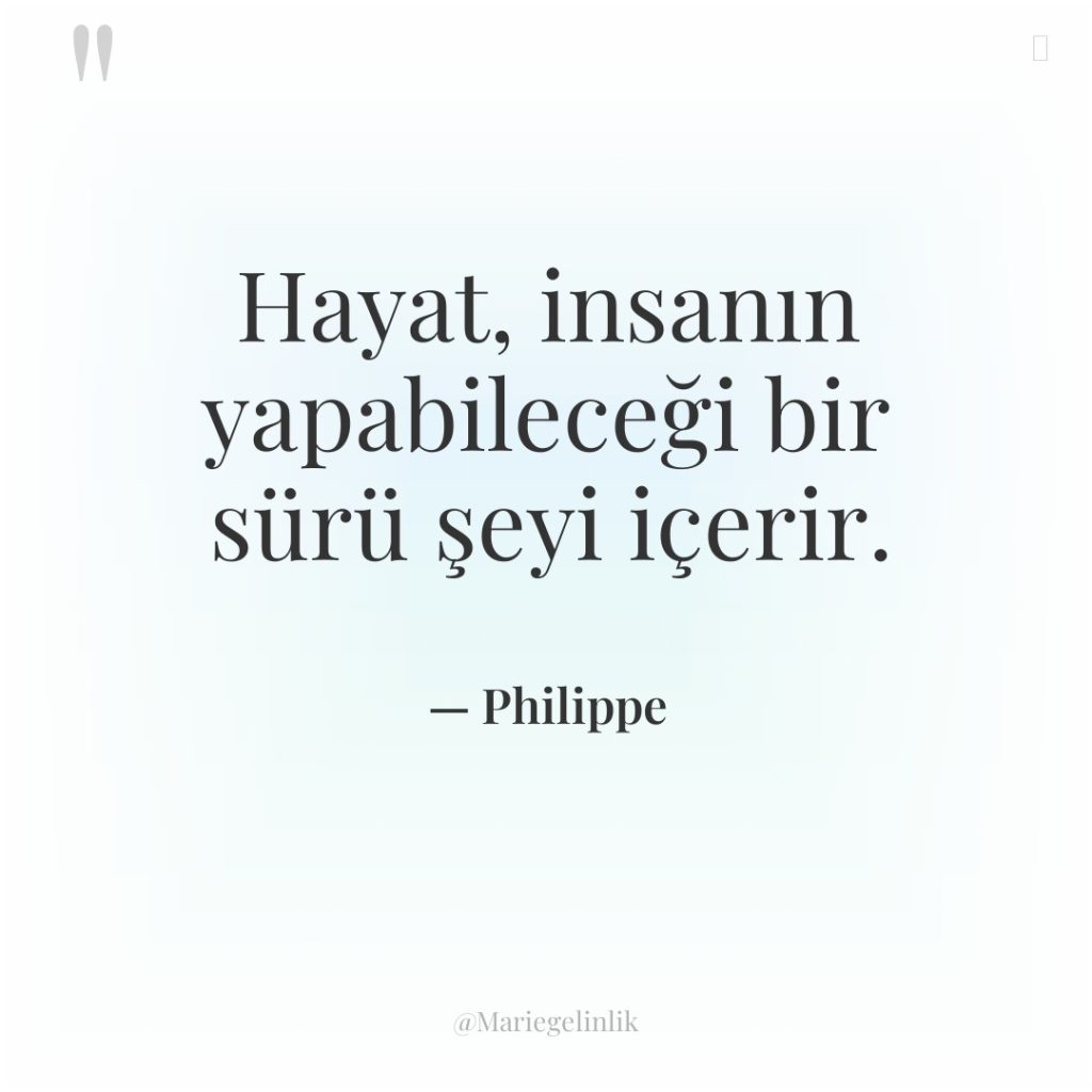 Hayat, insanın yapabileceği bir sürü şeyi içerir.