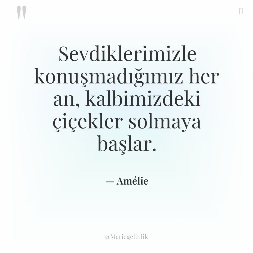 Sevdiklerimizle konuşmadığımız her an, kalbimizdeki çiçekler solmaya başlar.