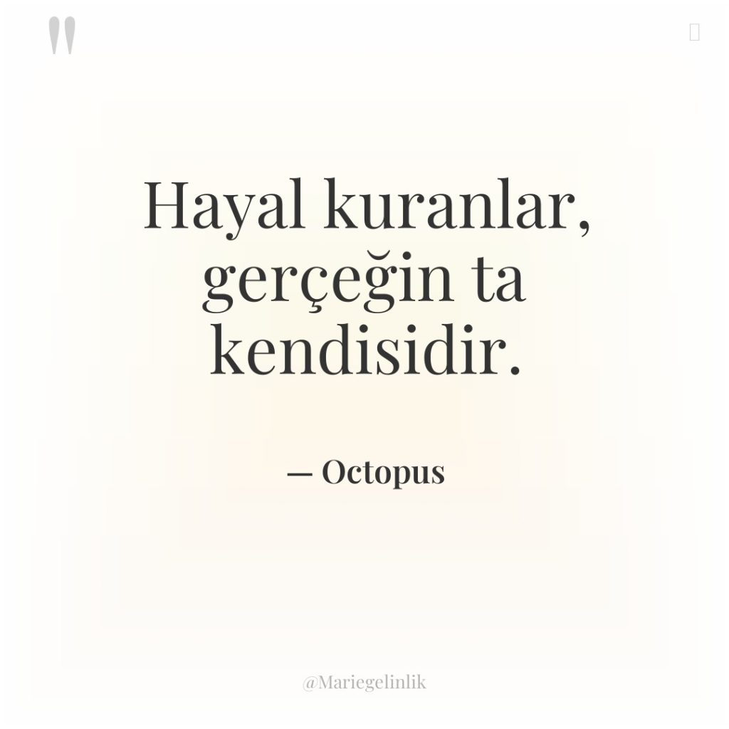 Hayal kuranlar, gerçeğin ta kendisidir.