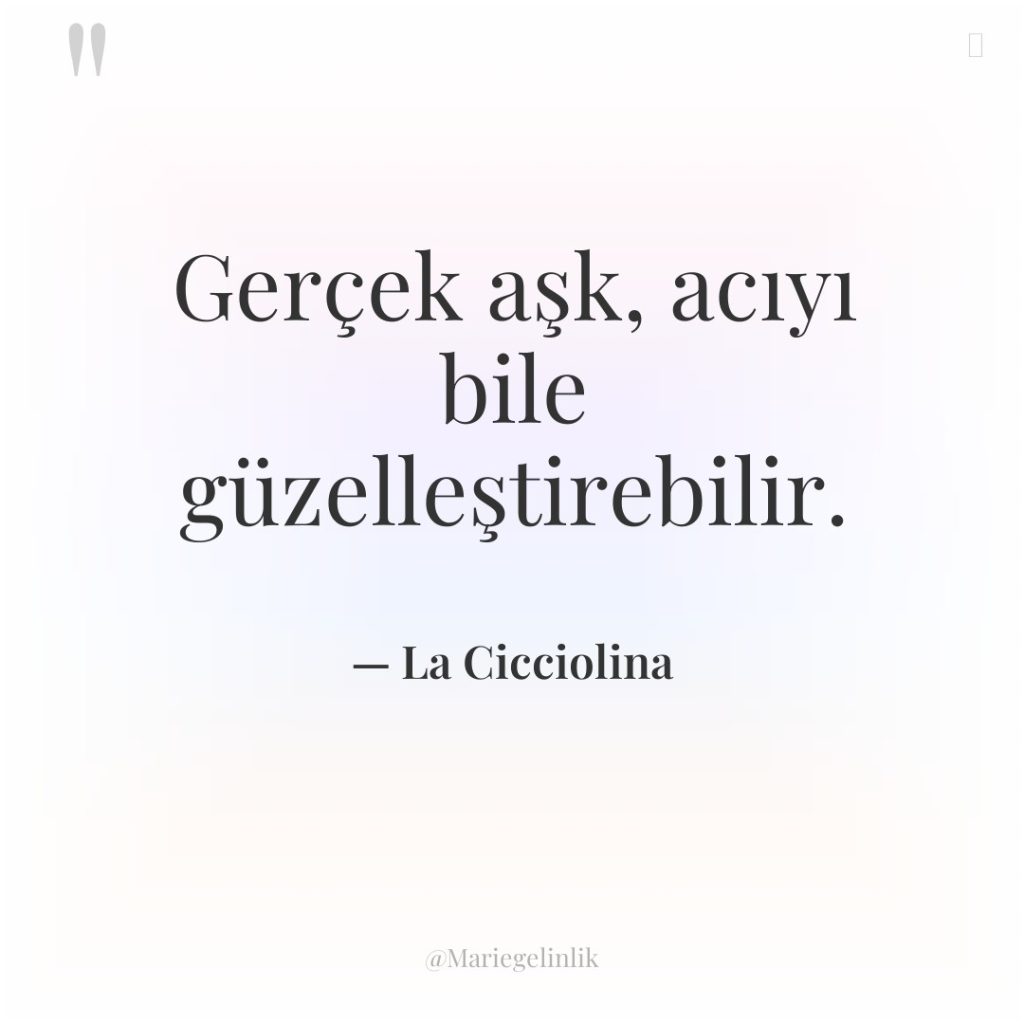 Gerçek aşk, acıyı bile güzelleştirebilir.