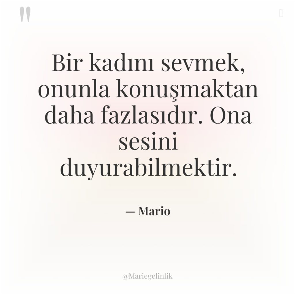 Bir kadını sevmek, onunla konuşmaktan daha fazlasıdır. Ona sesini duyurabilmektir.