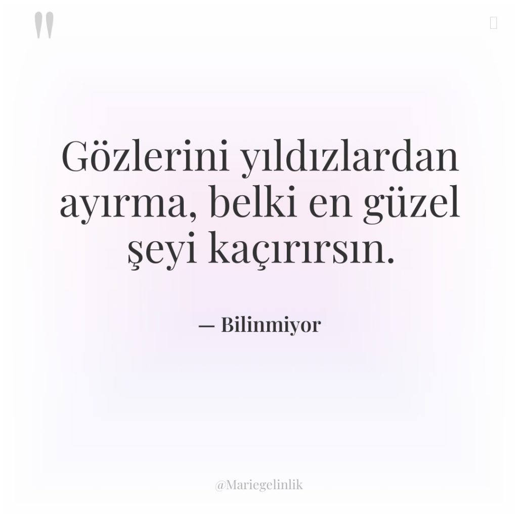 Gözlerini yıldızlardan ayırma, belki en güzel şeyi kaçırırsın.