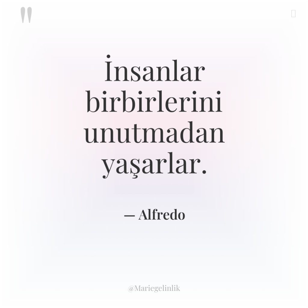 İnsanlar birbirlerini unutmadan yaşarlar.