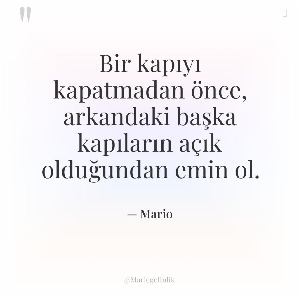 Bir kapıyı kapatmadan önce, arkandaki başka kapıların açık olduğundan emin…