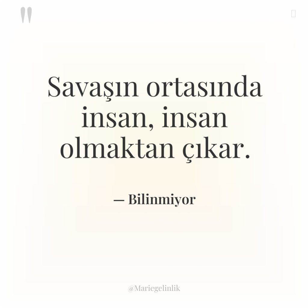 Savaşın ortasında insan, insan olmaktan çıkar.