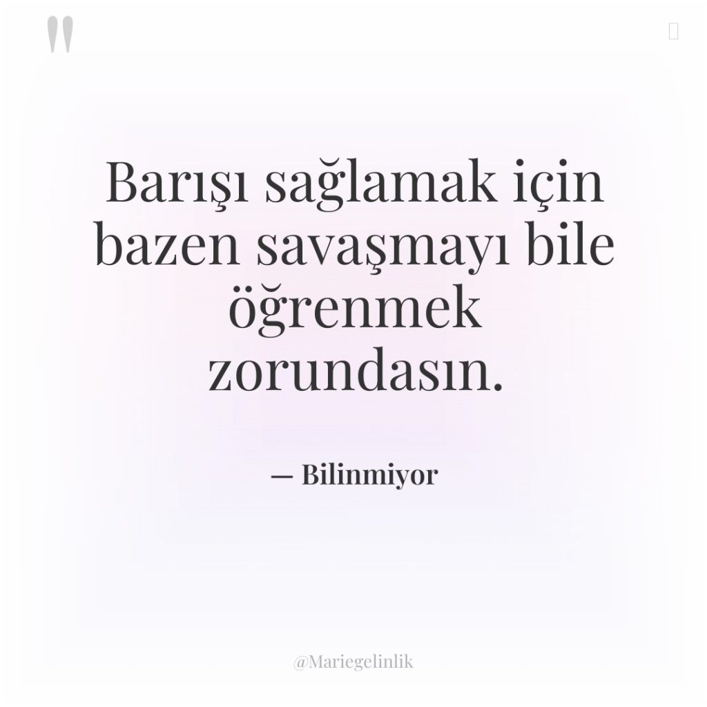 Barışı sağlamak için bazen savaşmayı bile öğrenmek zorundasın.