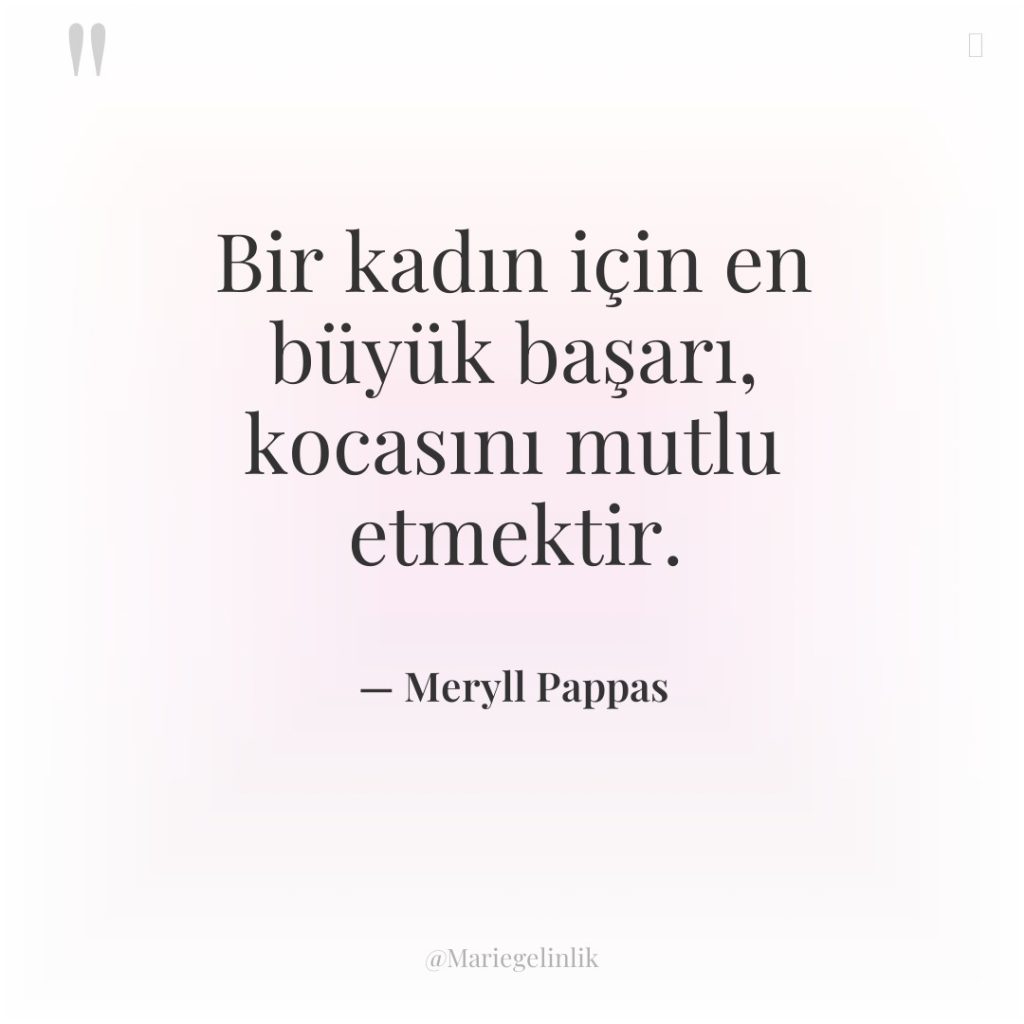 Bir kadın için en büyük başarı, kocasını mutlu etmektir.