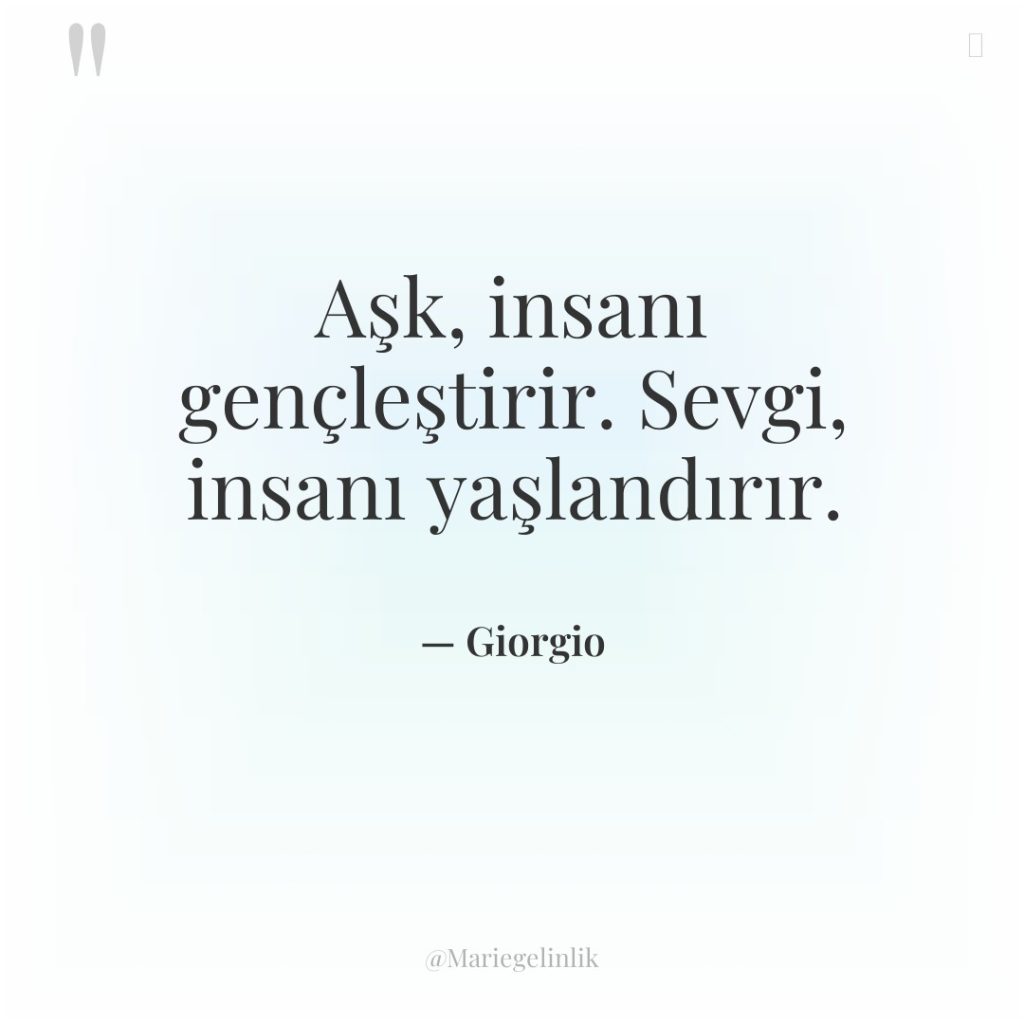 Aşk, insanı gençleştirir. Sevgi, insanı yaşlandırır.