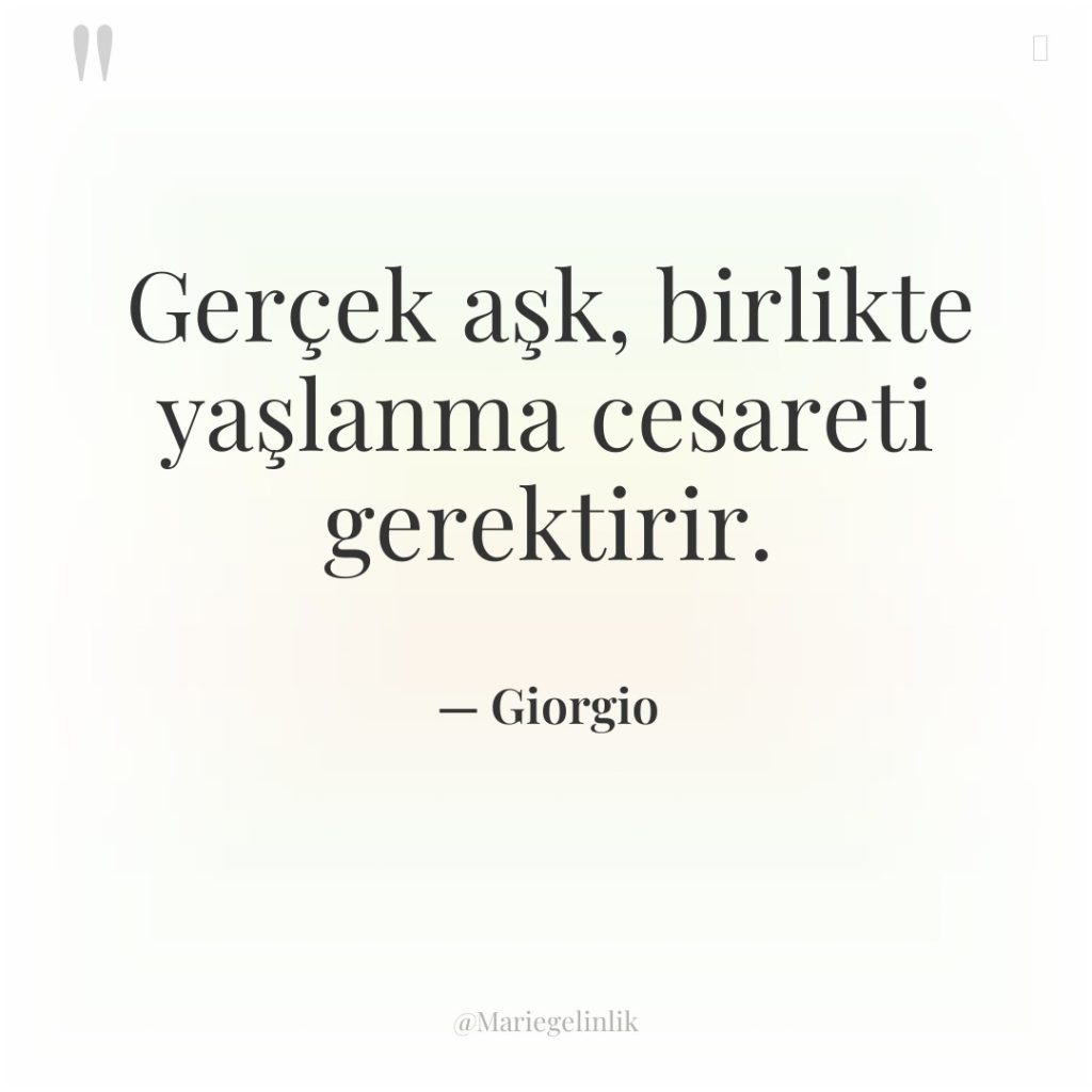 Gerçek aşk, birlikte yaşlanma cesareti gerektirir.