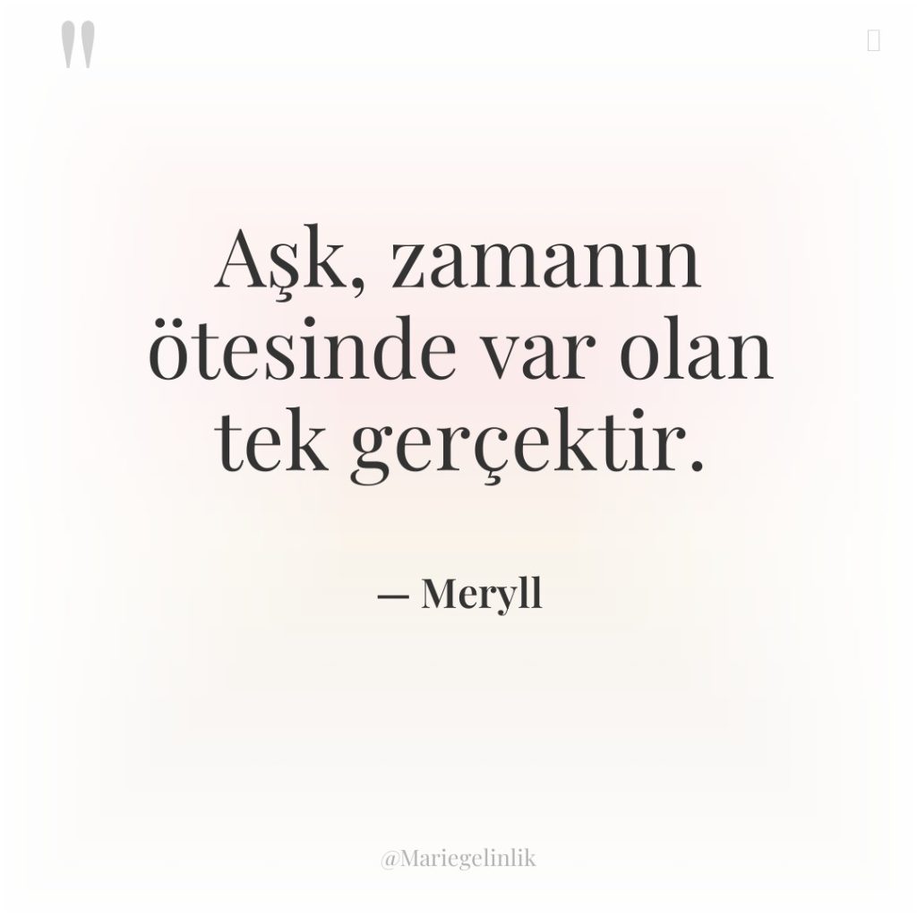 Aşk, zamanın ötesinde var olan tek gerçektir.