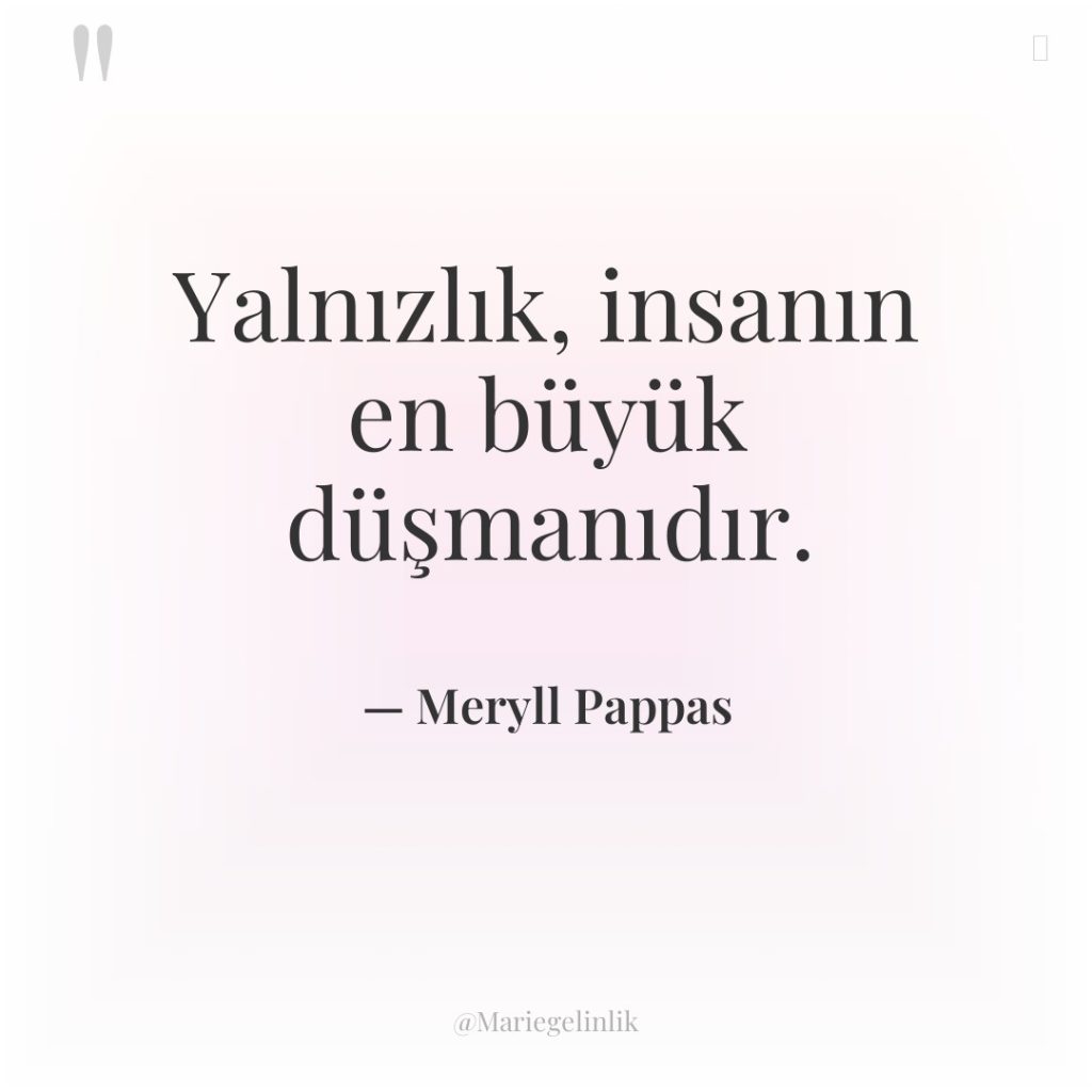 Yalnızlık, insanın en büyük düşmanıdır.