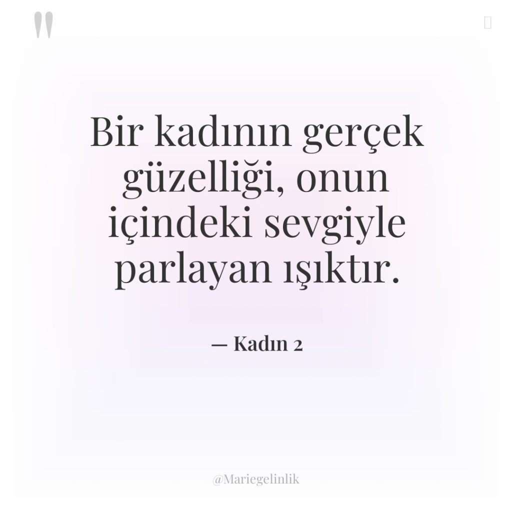 Bir kadının gerçek güzelliği, onun içindeki sevgiyle parlayan ışıktır.