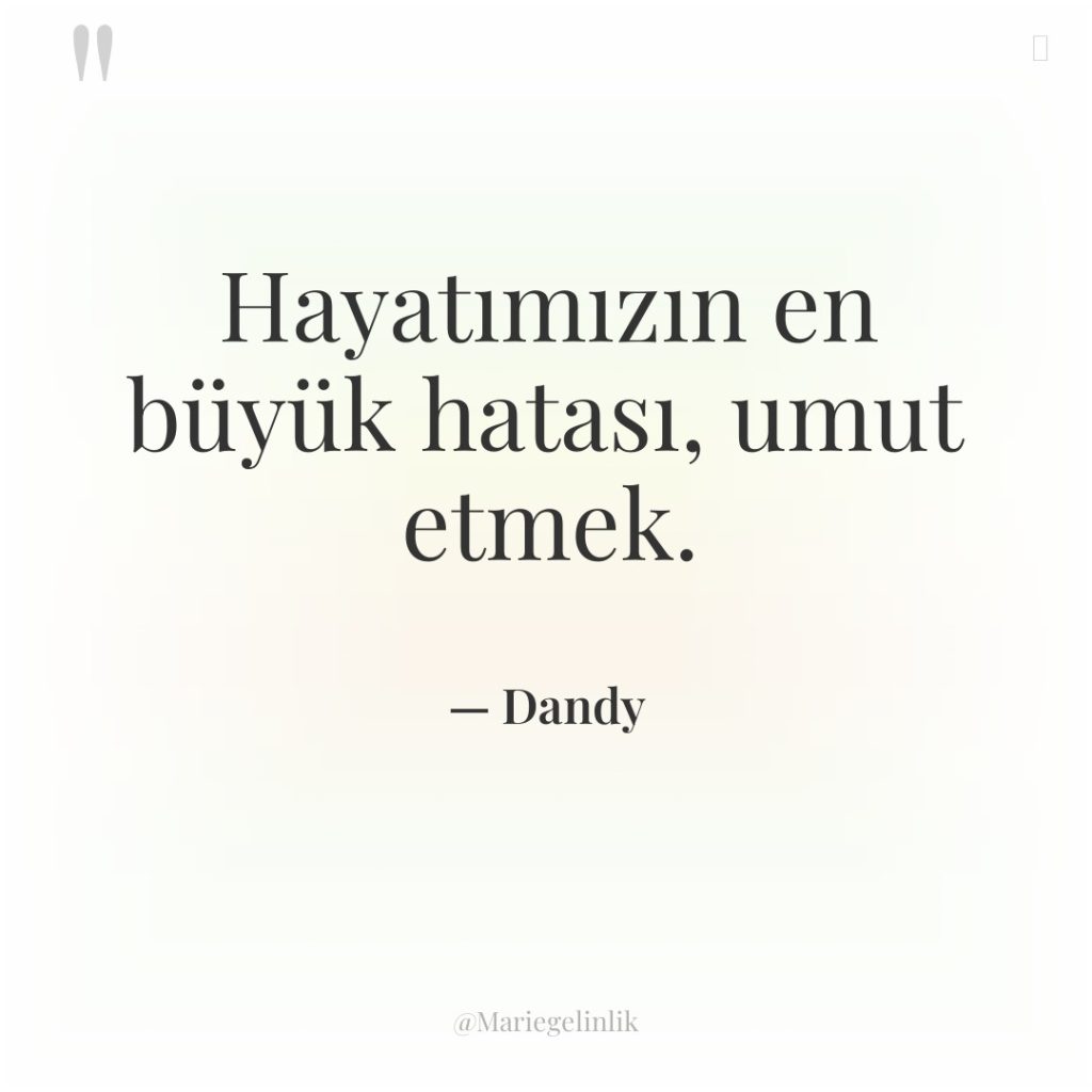 Hayatımızın en büyük hatası, umut etmek.