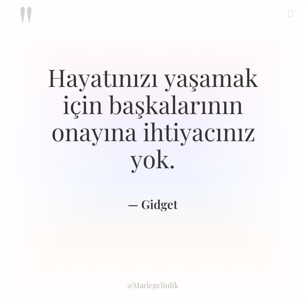 Hayatınızı yaşamak için başkalarının onayına ihtiyacınız yok.