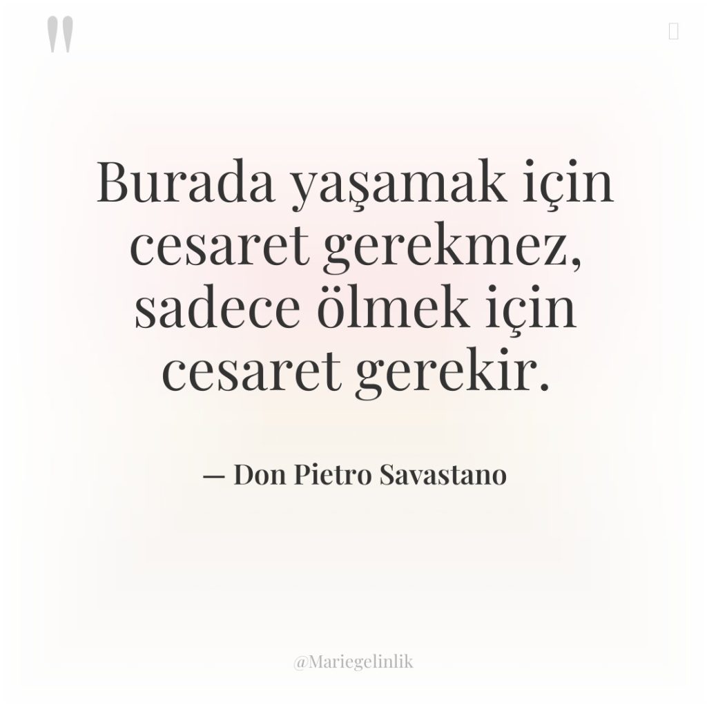 Burada yaşamak için cesaret gerekmez, sadece ölmek için cesaret gerekir.