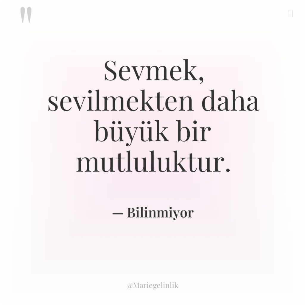 Sevmek, sevilmekten daha büyük bir mutluluktur.