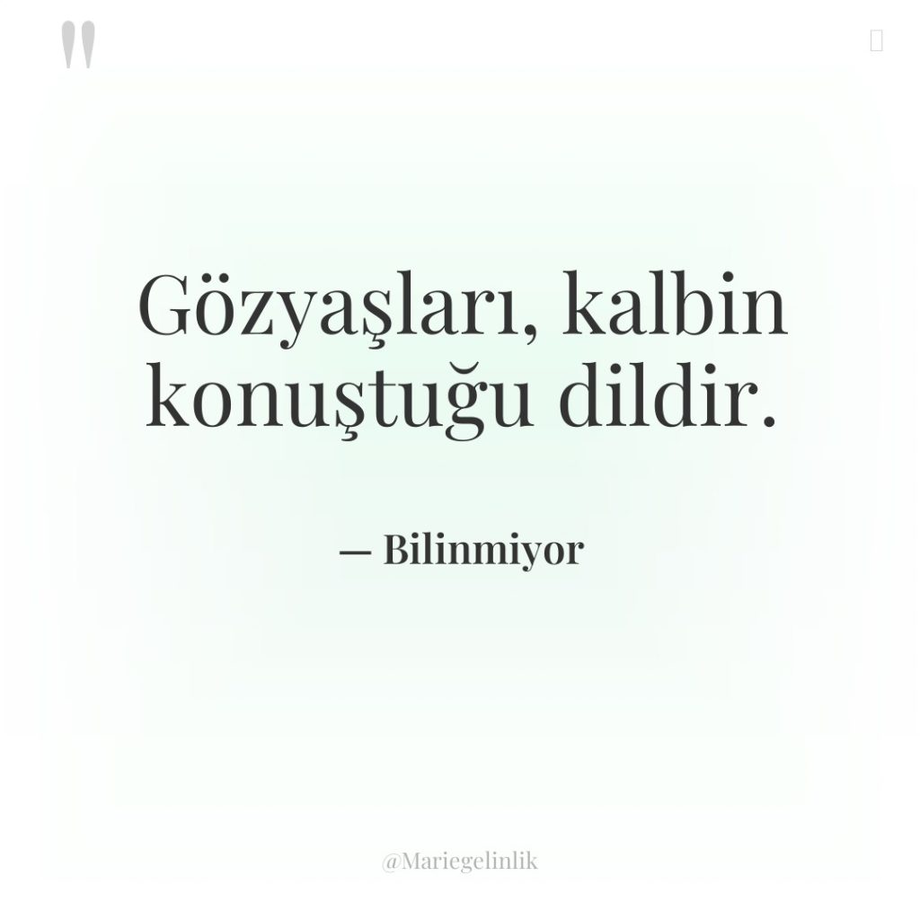 Gözyaşları, kalbin konuştuğu dildir.