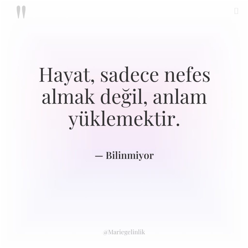 Hayat, sadece nefes almak değil, anlam yüklemektir.