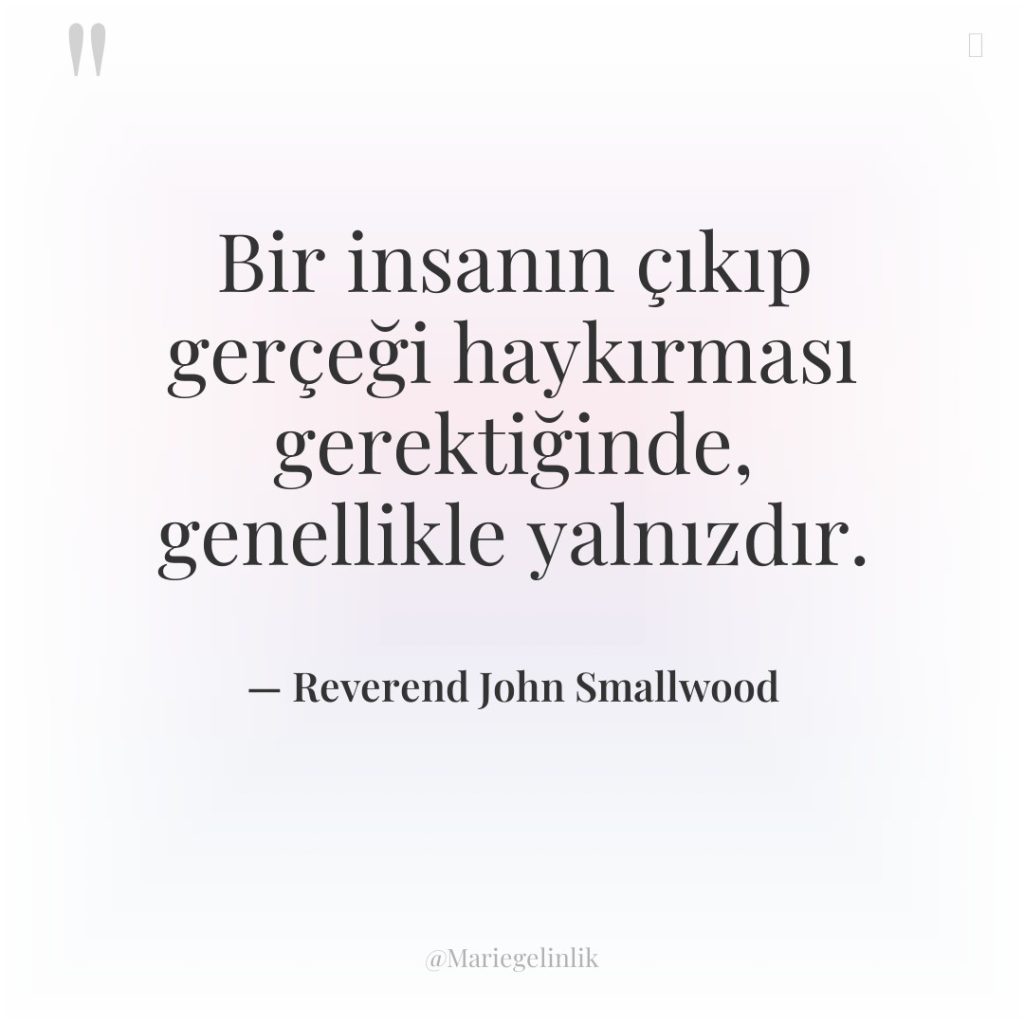 Bir insanın çıkıp gerçeği haykırması gerektiğinde, genellikle yalnızdır.