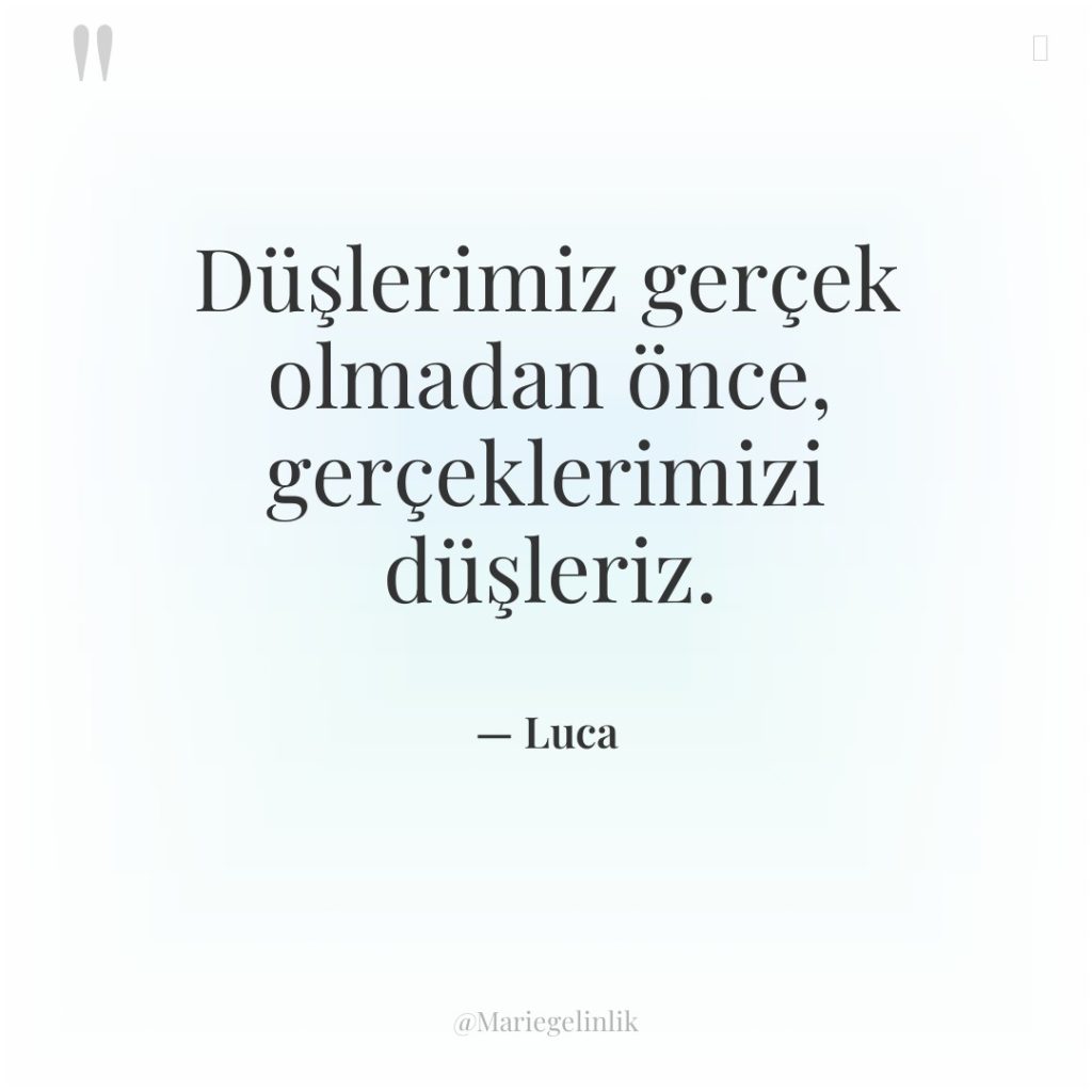 Düşlerimiz gerçek olmadan önce, gerçeklerimizi düşleriz.