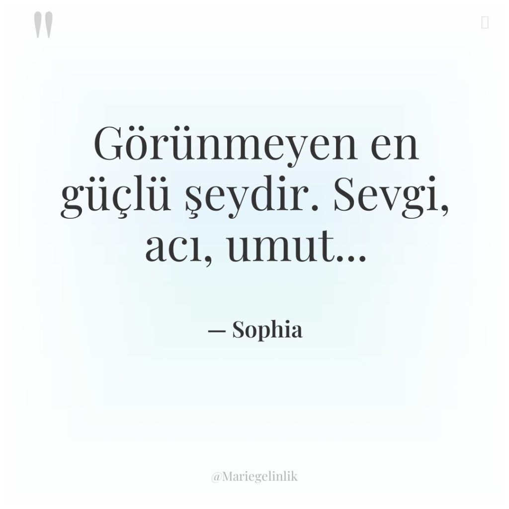 Görünmeyen en güçlü şeydir. Sevgi, acı, umut…